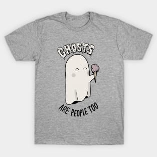 Ghosts Are People Too T-Shirt